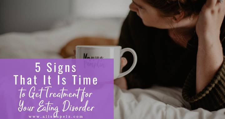 5 Signs That It Is Time to Get Treatment for Your Eating Disorder