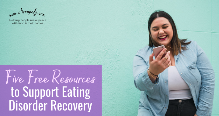 A graphic that reads "5 Free Resources to Support Eating Disorder Recovery" in the bottom left corner. In the top right corner in small black font it reads "www.alisonpelz.com; Helping people make peace with food and their bodies." underneath the text is a stock photo of a young dark haired woman in a larger body smiling and looking at her phone while leaning against a teal wall.